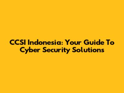 CCSI Indonesia: Your Guide To Cyber Security Solutions
