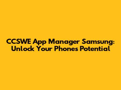 CCSWE App Manager Samsung: Unlock Your Phone's Potential