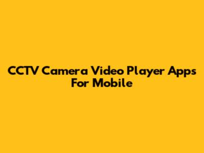 CCTV Camera Video Player Apps For Mobile