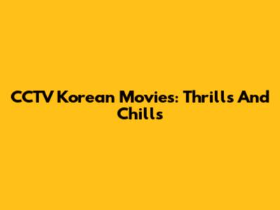 CCTV Korean Movies: Thrills And Chills
