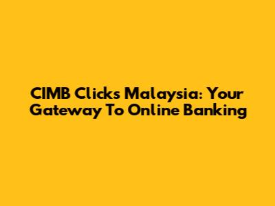 CIMB Clicks Malaysia: Your Gateway To Online Banking