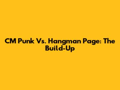 CM Punk Vs. Hangman Page: The Build-Up