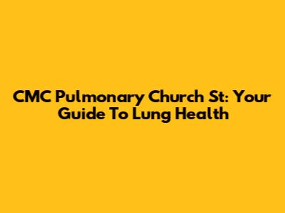 CMC Pulmonary Church St: Your Guide To Lung Health