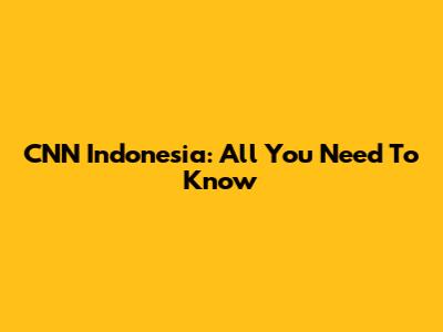 CNN Indonesia: All You Need To Know