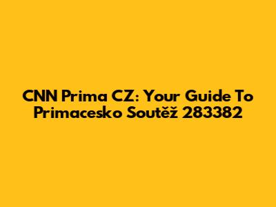 CNN Prima CZ: Your Guide To Primacesko Soutěž 283382