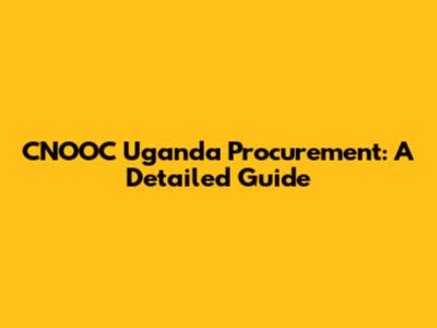CNOOC Uganda Procurement: A Detailed Guide