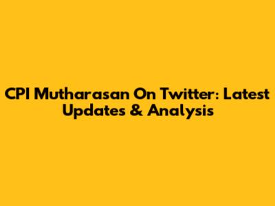 CPI Mutharasan On Twitter: Latest Updates & Analysis