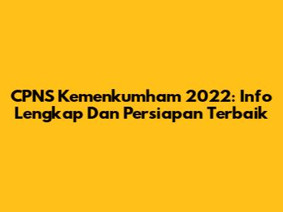 CPNS Kemenkumham 2022: Info Lengkap Dan Persiapan Terbaik