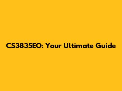 CS3835EO: Your Ultimate Guide