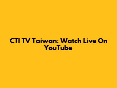 CTI TV Taiwan: Watch Live On YouTube