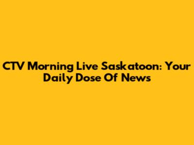 CTV Morning Live Saskatoon: Your Daily Dose Of News