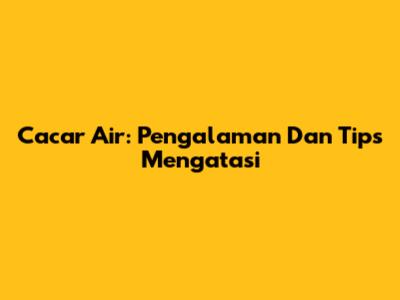 Cacar Air: Pengalaman Dan Tips Mengatasi
