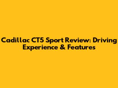 Cadillac CT5 Sport Review: Driving Experience & Features