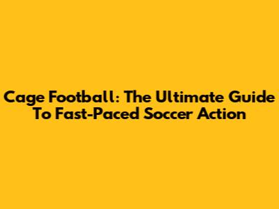 Cage Football: The Ultimate Guide To Fast-Paced Soccer Action