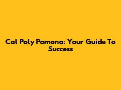 Cal Poly Pomona: Your Guide To Success