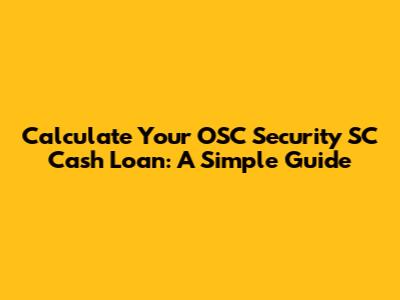 Calculate Your OSC Security SC Cash Loan: A Simple Guide