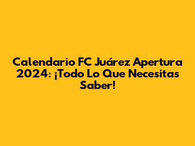 Calendario FC Juárez Apertura 2024: ¡Todo Lo Que Necesitas Saber!