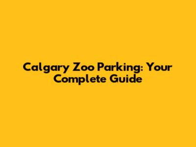 Calgary Zoo Parking: Your Complete Guide