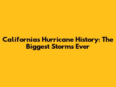California's Hurricane History: The Biggest Storms Ever