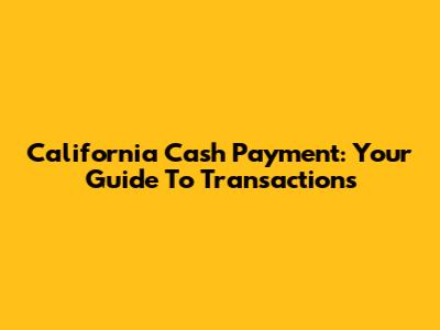 California Cash Payment: Your Guide To Transactions