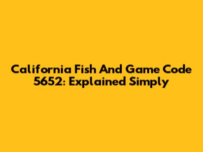 California Fish And Game Code 5652: Explained Simply