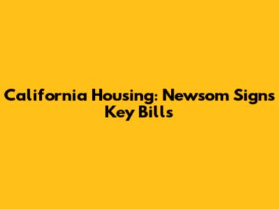 California Housing: Newsom Signs Key Bills