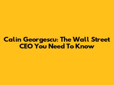 Calin Georgescu: The Wall Street CEO You Need To Know