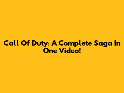 Call Of Duty: A Complete Saga In One Video!