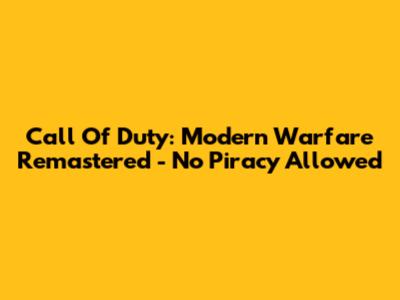 Call Of Duty: Modern Warfare Remastered - No Piracy Allowed