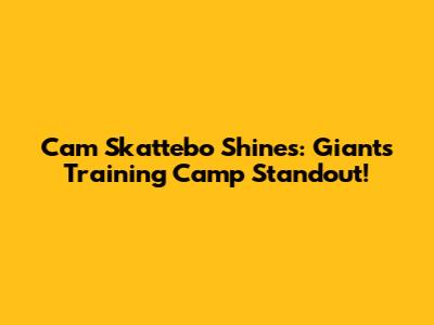 Cam Skattebo Shines: Giants Training Camp Standout!