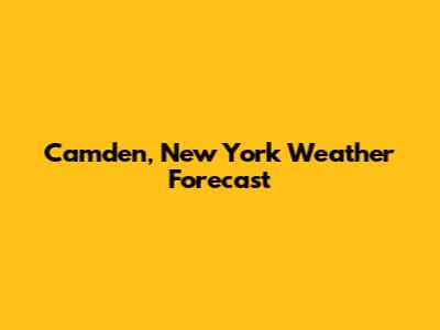 Camden, New York Weather Forecast