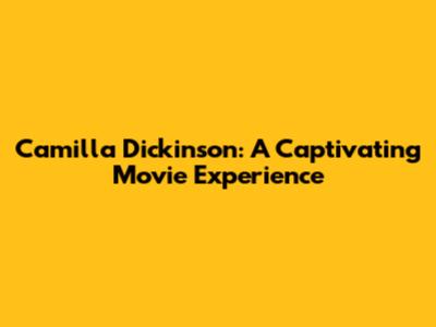 Camilla Dickinson: A Captivating Movie Experience