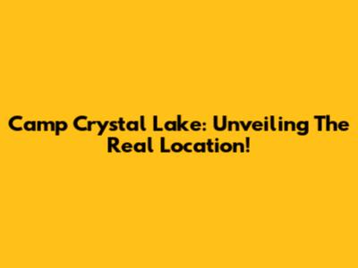 Camp Crystal Lake: Unveiling The Real Location!