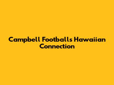 Campbell Football's Hawaiian Connection
