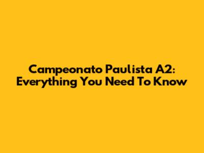Campeonato Paulista A2: Everything You Need To Know