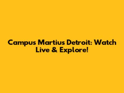Campus Martius Detroit: Watch Live & Explore!