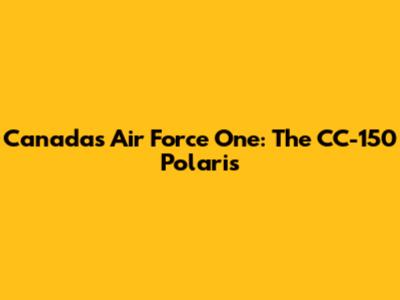 Canada's Air Force One: The CC-150 Polaris