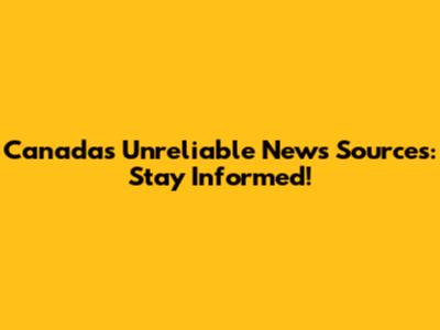Canada's Unreliable News Sources: Stay Informed!
