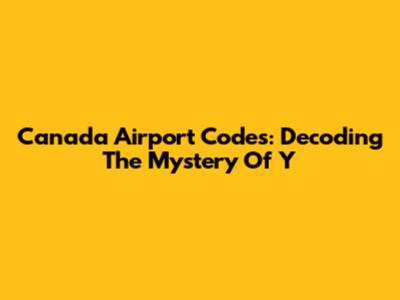 Canada Airport Codes: Decoding The Mystery Of 'Y'