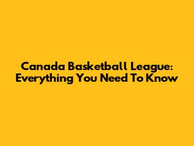 Canada Basketball League: Everything You Need To Know