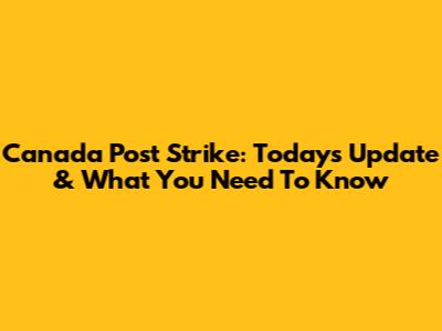 Canada Post Strike: Today's Update & What You Need To Know