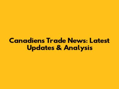 Canadiens Trade News: Latest Updates & Analysis