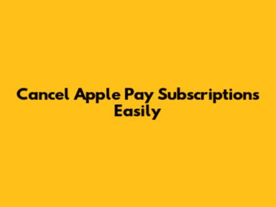Cancel Apple Pay Subscriptions Easily
