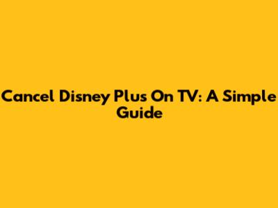 Cancel Disney Plus On TV: A Simple Guide