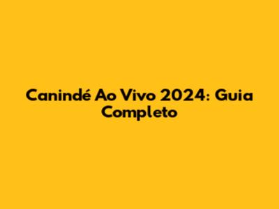 Canindé Ao Vivo 2024: Guia Completo
