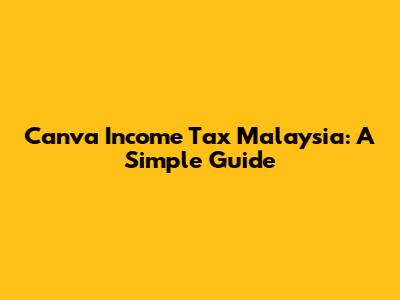 Canva Income Tax Malaysia: A Simple Guide