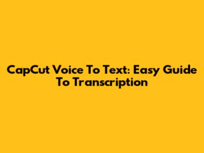 CapCut Voice To Text: Easy Guide To Transcription