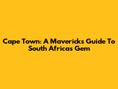 Cape Town: A Maverick's Guide To South Africa's Gem