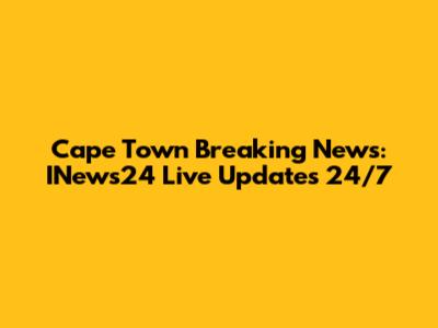 Cape Town Breaking News: INews24 Live Updates 24/7