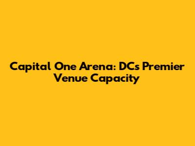 Capital One Arena: DC's Premier Venue Capacity